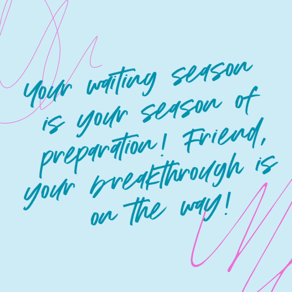 Light blue and pink scribble background and quote Your waiting season is your season of preparation! Friend, your breakthrough is on the way! -Katie Flores