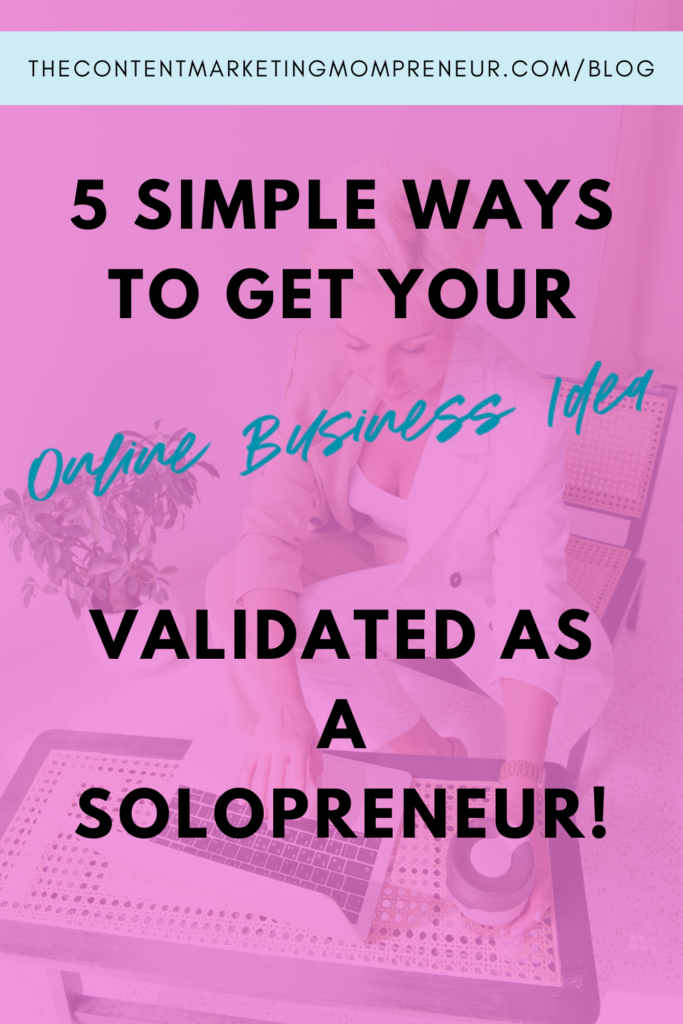 Background image overlay of woman sitting in chair typing on laptop and title 5 simple ways to get your online business idea validated as a solopreneur! thecontentmarketingmompreneur.com/blog