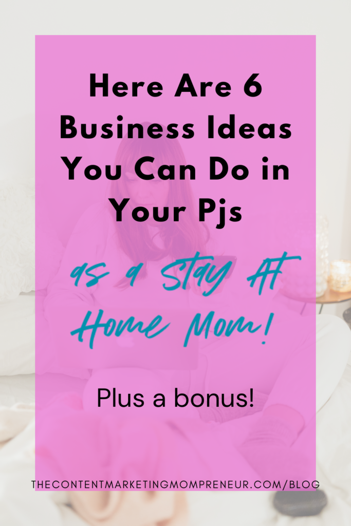 Background image overlay of woman sitting on bed with laptop on lap and title Here are 6 business ideas you can do in your PJs as a stay at home mom! thecontentmarketingmompreneur.com/blog