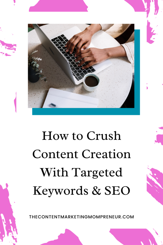 content creation Bright pink brushstroke background and image of woman typing on laptop and title How to crush content creation with targeted keywords and SEO. thecontentmarketingmompreneur.com/blog