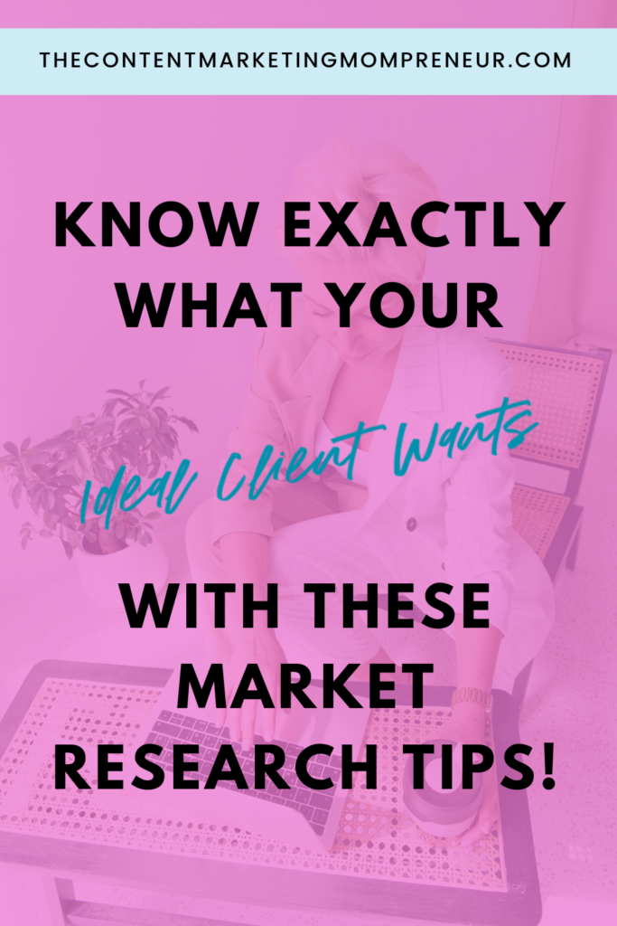 Background image overlay of woman sitting in chair typing on laptop and title Know exactly what your ideal client wants with these market research tips! thecontentmarketingmompreneur.com/blog