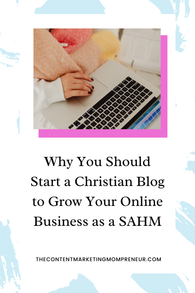 Woman typing on laptop and title Why you should start a Christian blog to grow your online business as a Sahm. thecontentmarketingmompreneur.com/blog