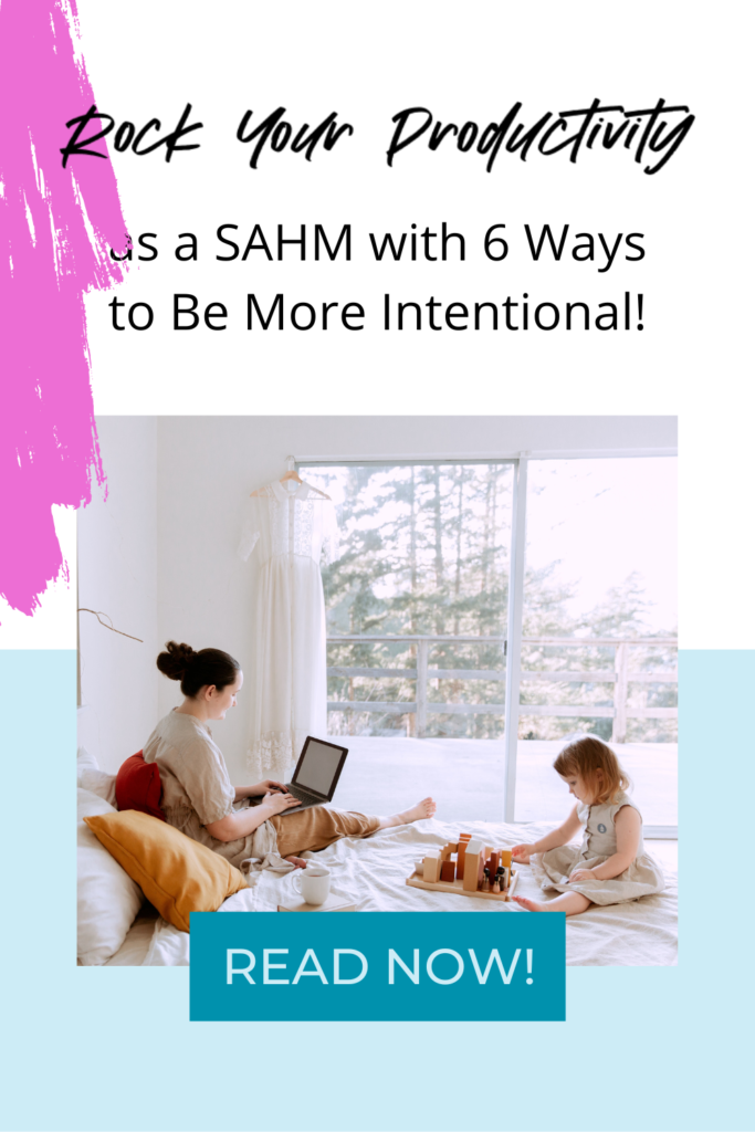 productivity working from home Bright pink brushstroke and light blue background with image of dark-haired woman sitting on bed with laptop and little girl playing and title Rock your productivity as a SAHM with 6 ways to be more intentional! thecontentmarketingmompreneur.com/blog