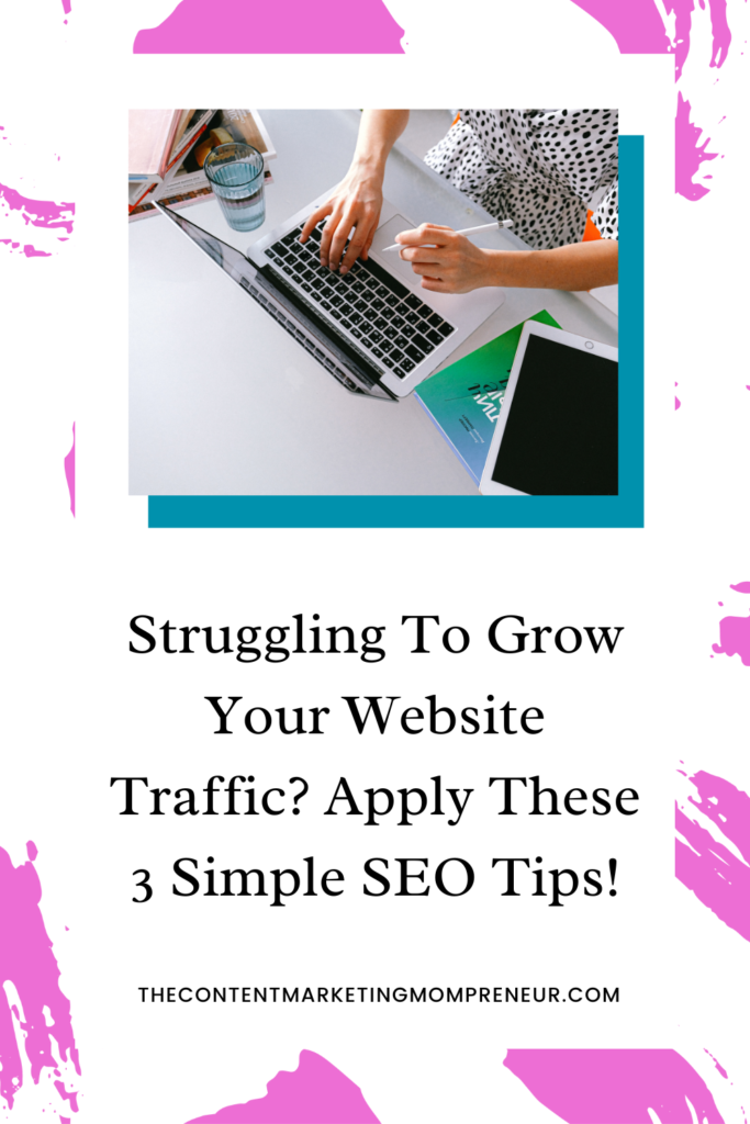 website traffic Bright pink brushstroke background and image of woman typing on laptop and title Struggling to grow your website traffic? Apply these 3 simple SEO tips! thecontentmarketingmompreneur.com/blog