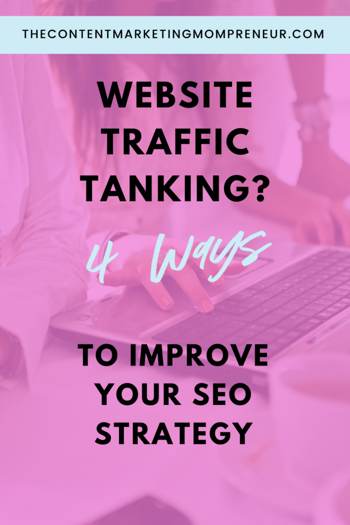 Background image overlay of woman typing on laptop and title Website traffic tanking? 4 Ways to improve your SEO strategy. thecontentmarketingmompreneur.com