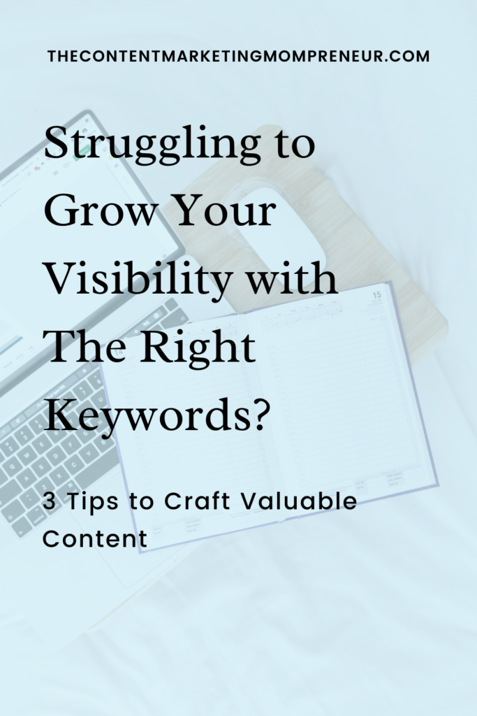 keywords Background image overlay of planner and laptop and title struggling to grow your visibility with the right keywords? 3 tips to craft valuable content. thecontentmarketingmompreneur.com/blog