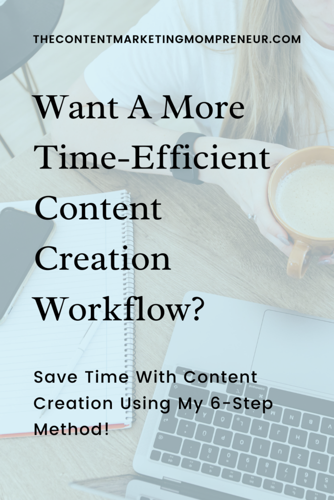 Background image overlay of woman sitting at desk holding coffee cup with notebook and laptop with title Want a more time-efficient content creation workflow? Save time with content creation using my 6-step method! thecontentmarketingmompreneur.com