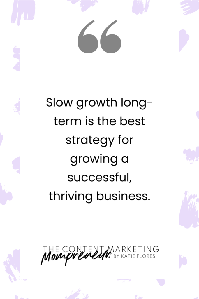 Quote Slow growth long-term is the best strategy for growing a successful, thriving business.