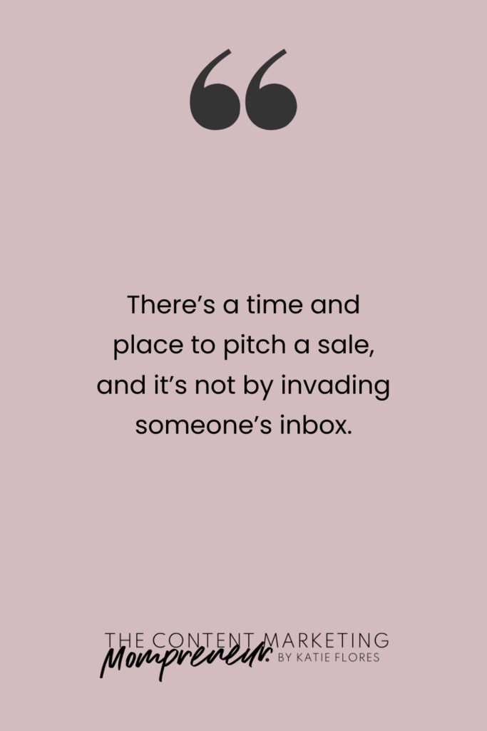 There's a time and place to pitch a sale, and it's not by invading someone's inbox.